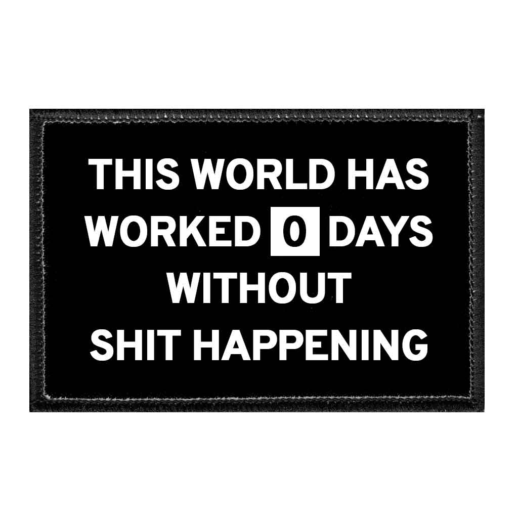 This World Has Worked 0 Days Without Shit Happening - Removable Patch - Pull Patch - Removable Patches That Stick To Your Gear