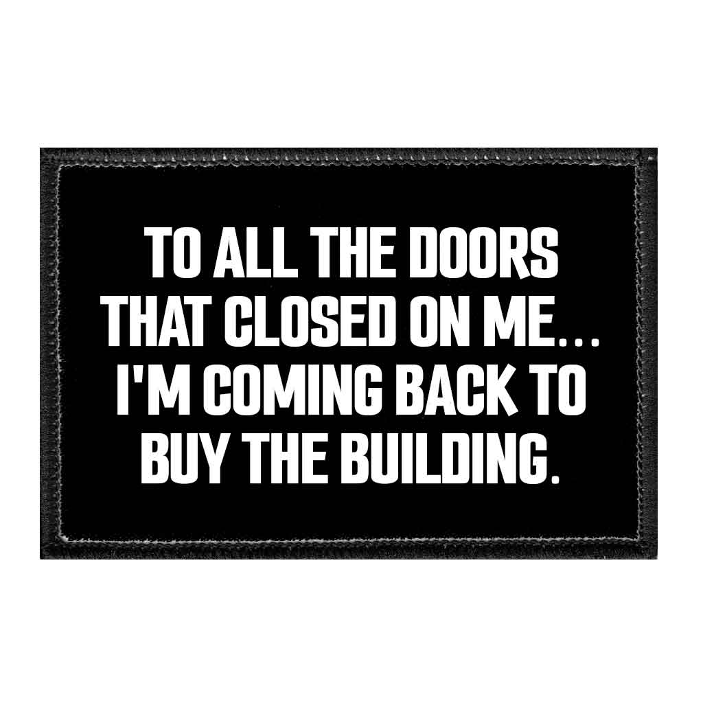 To All The Doors That Closed On Me Im Coming Back To Buy The Building - Removable Patch - Pull Patch - Removable Patches That Stick To Your Gear
