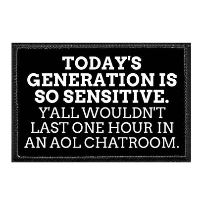 Today's Generation Is So Sensitive. Y'all Wouldn't Last One Hour In An AOL Chatroom. - Removable Patch - Pull Patch - Removable Patches That Stick To Your Gear