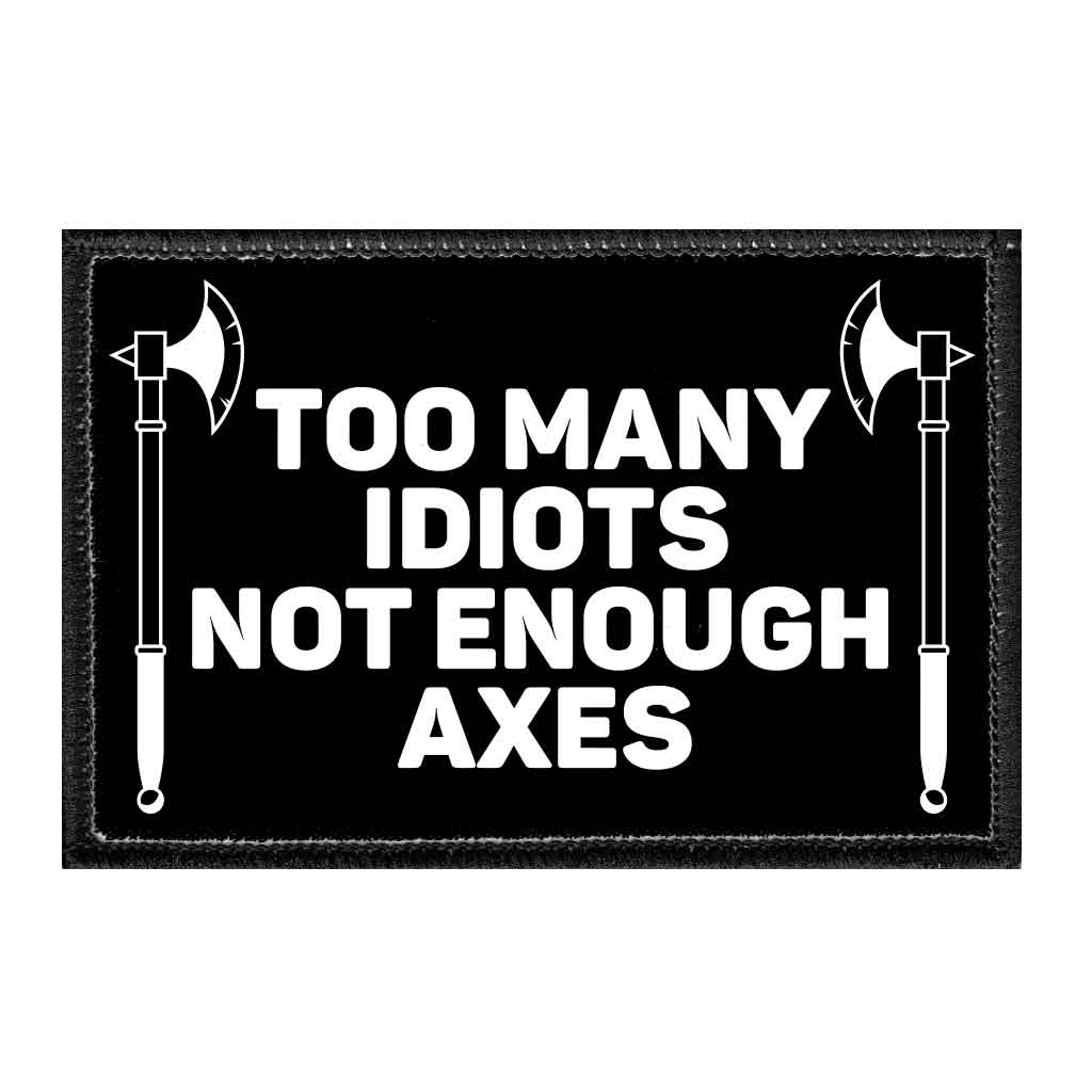 Too Many Idiots Not Enough Axes - Removable Patch - Pull Patch - Removable Patches That Stick To Your Gear