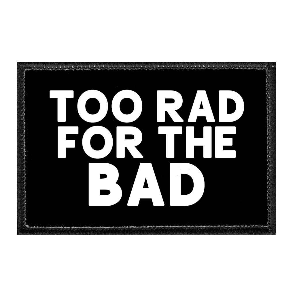 Too Rad For The Bad - Removable Patch - Pull Patch - Removable Patches That Stick To Your Gear