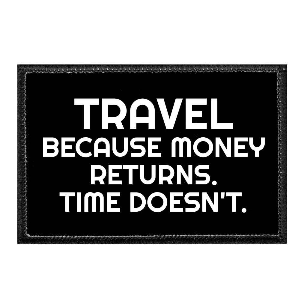 Travel Because Money Returns. Time Doesn't. - Removable Patch - Pull Patch - Removable Patches That Stick To Your Gear