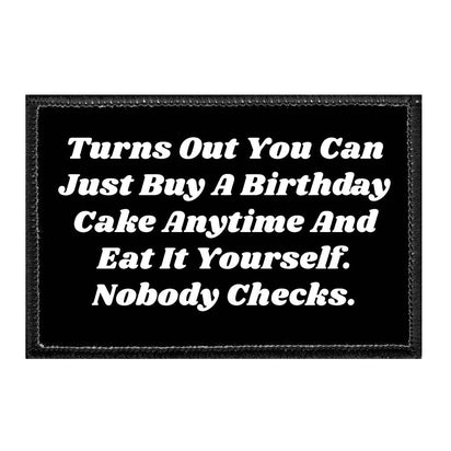 Turns Out You Can Just Buy A Birthday Cake Anytime And Eat It Yourself. Nobody Checks. - Removable Patch - Pull Patch - Removable Patches That Stick To Your Gear
