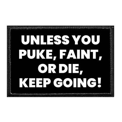 Unless You Puke, Faint, Or Die, Keep Going! - Removable Patch - Pull Patch - Removable Patches That Stick To Your Gear