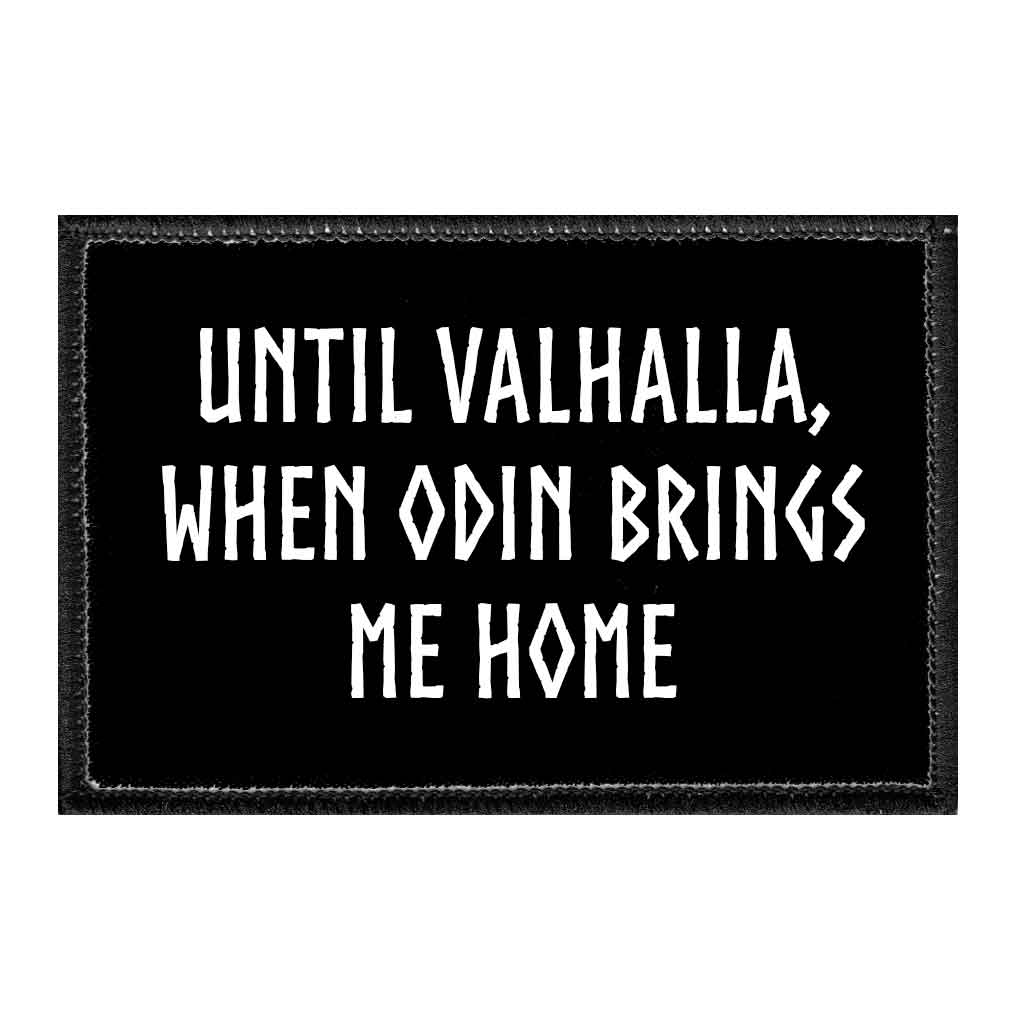Until Valhalla, When Odin Brings Me Home - Removable Patch - Pull Patch - Removable Patches That Stick To Your Gear