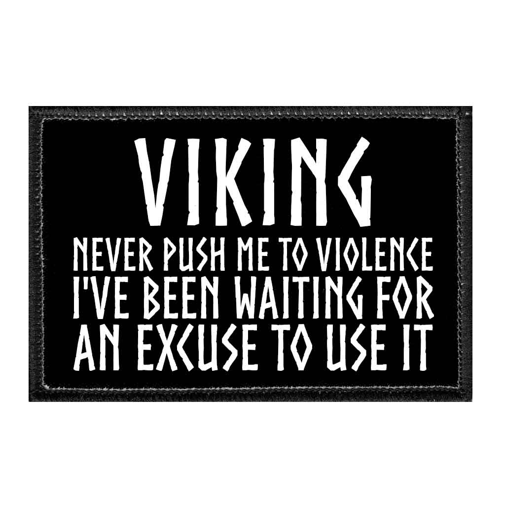 Viking - Never Push Me To Violence I've Been Waiting For An Excuse To Use It - Removable Patch - Pull Patch - Removable Patches That Stick To Your Gear