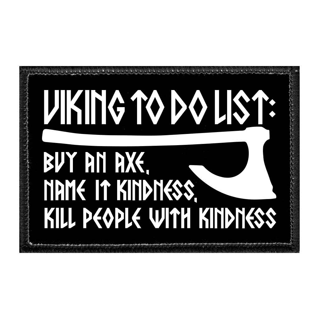 Viking To Do List - Buy An Axe, Name It Kindness, Kill People With Kindness - Removable Patch - Pull Patch - Removable Patches That Stick To Your Gear