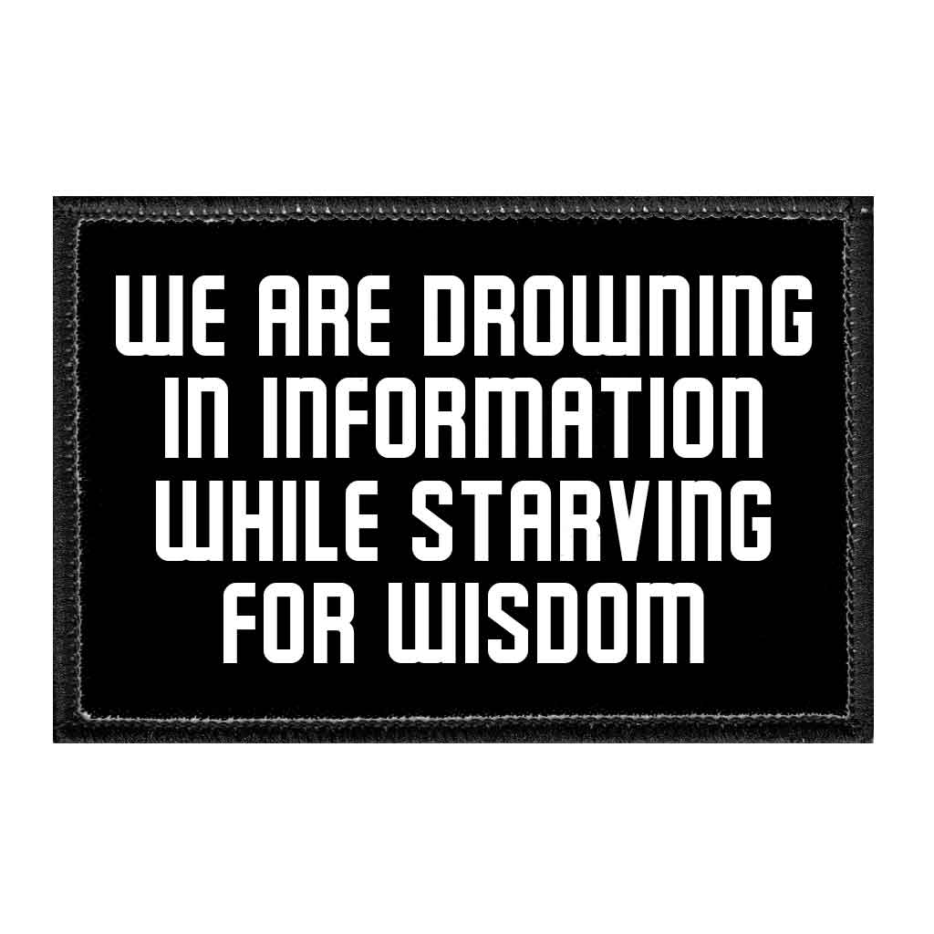 We Are Drowning In Information While Starving For Wisdom - Removable Patch - Pull Patch - Removable Patches That Stick To Your Gear