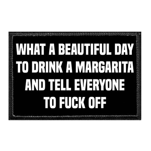What A Beautiful Day To Drink A Margarita And Tell Everyone To Fuck Off. - Removable Patch - Pull Patch - Removable Patches For Authentic Flexfit and Snapback Hats
