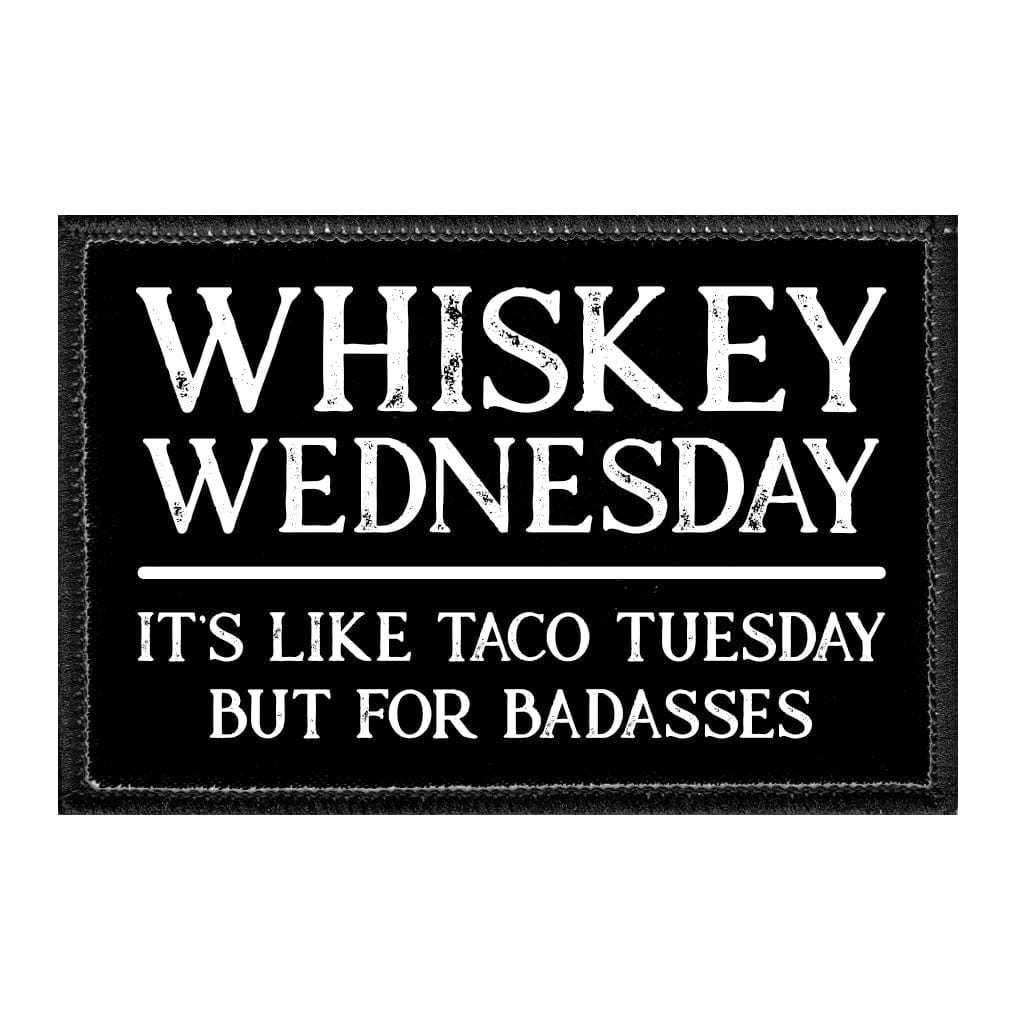 Whiskey Wednesday - It's Like Taco Tuesday But For Badasses - Removable Patch - Pull Patch - Removable Patches That Stick To Your Gear
