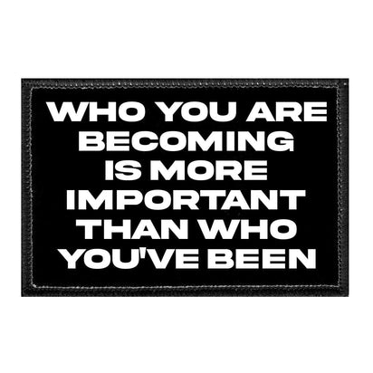 Who You Are Becoming Is More Important Than Who You've Been - Removable Patch - Pull Patch - Removable Patches That Stick To Your Gear