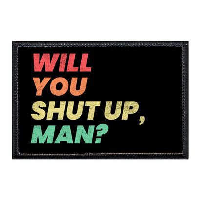 Will You Shut Up, Man? - Rainbow - Removable Patch - Pull Patch - Removable Patches For Authentic Flexfit and Snapback Hats