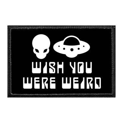 Wish You Were Weird - Aliens and UFOs - Removable Patch - Pull Patch - Removable Patches That Stick To Your Gear