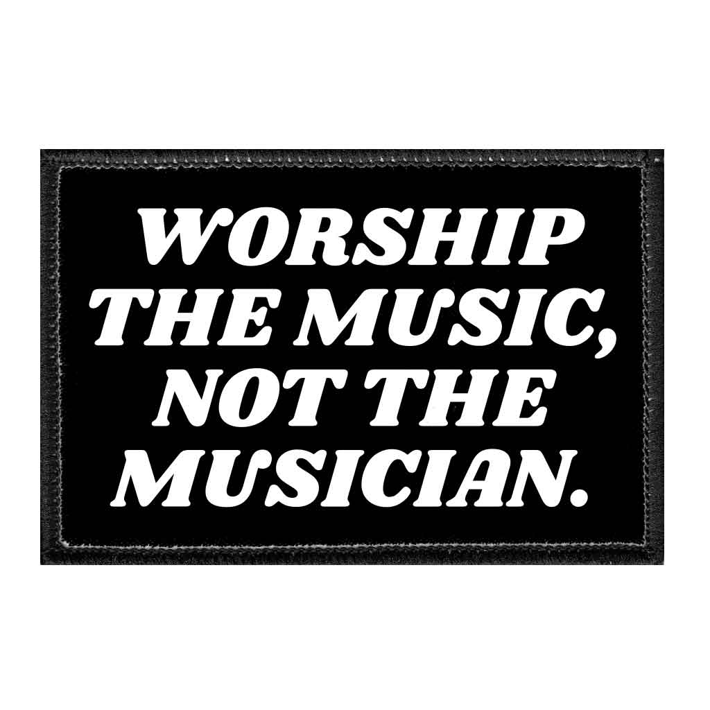 Worship The Music, Not The Musician. - Removable Patch - Pull Patch - Removable Patches That Stick To Your Gear