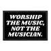 Worship The Music, Not The Musician. - Removable Patch - Pull Patch - Removable Patches That Stick To Your Gear