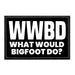 WWBD - What Would Bigfoot Do? - Removable Patch - Pull Patch - Removable Patches That Stick To Your Gear