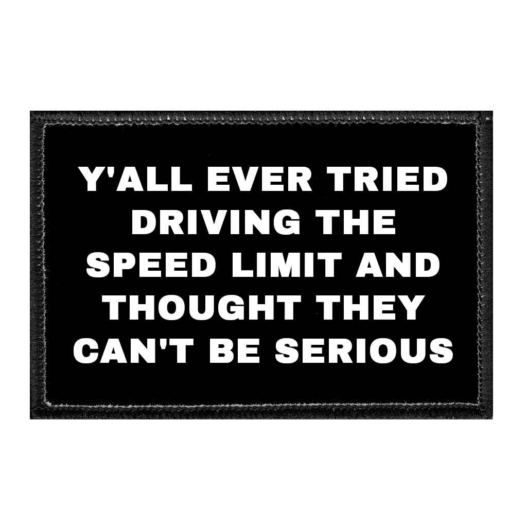 Y'all Ever Tried Driving The Speed Limit And Thought They Can't Be Serious - Removable Patch - Pull Patch - Removable Patches That Stick To Your Gear
