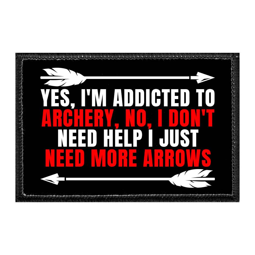Yes, I'm Addicted To Archery, No, I Don't Need Help I Just Need More Arrows - Removable Patch - Pull Patch - Removable Patches That Stick To Your Gear