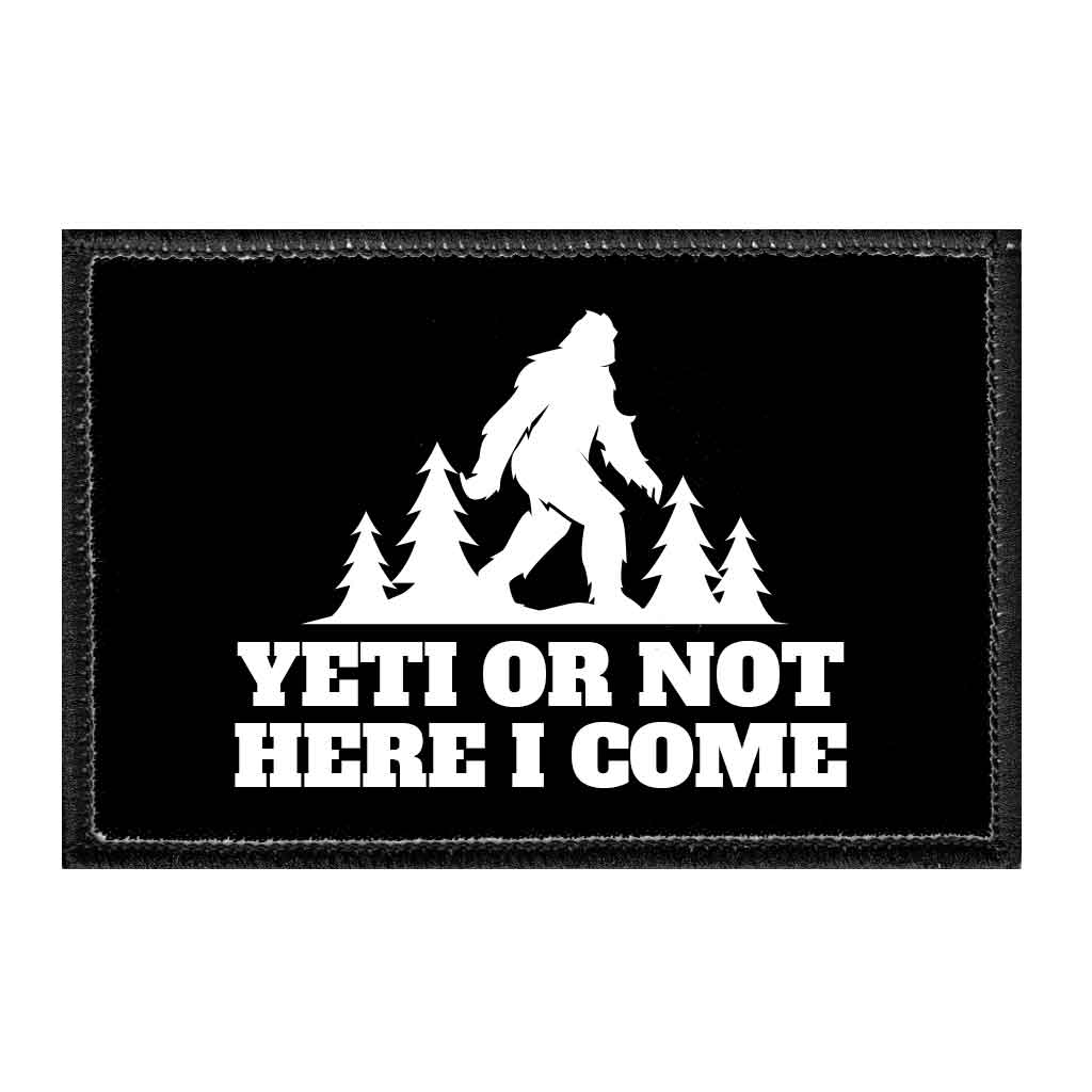 Yeti Or Not Here I Come - Removable Patch - Pull Patch - Removable Patches That Stick To Your Gear