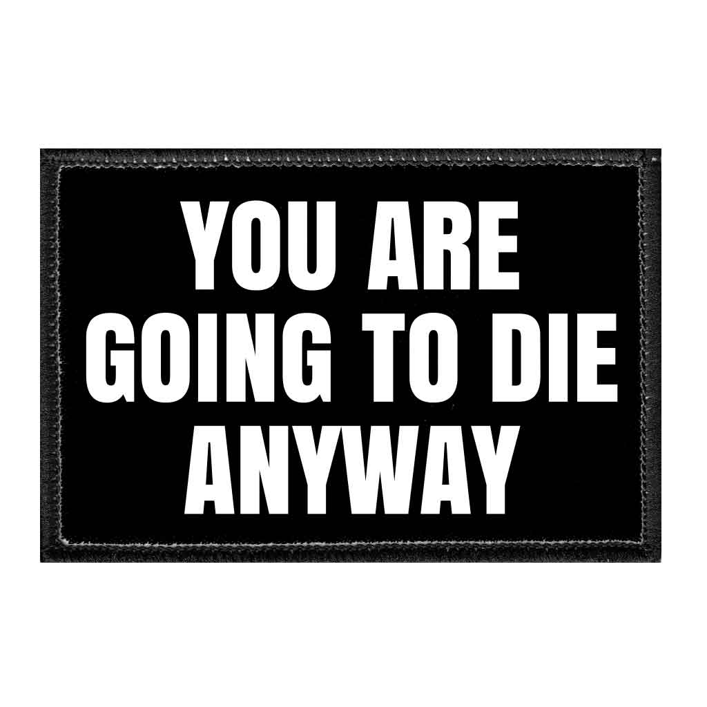 You Are Going To Die Anyway - Removable Patch - Pull Patch - Removable Patches For Authentic Flexfit and Snapback Hats