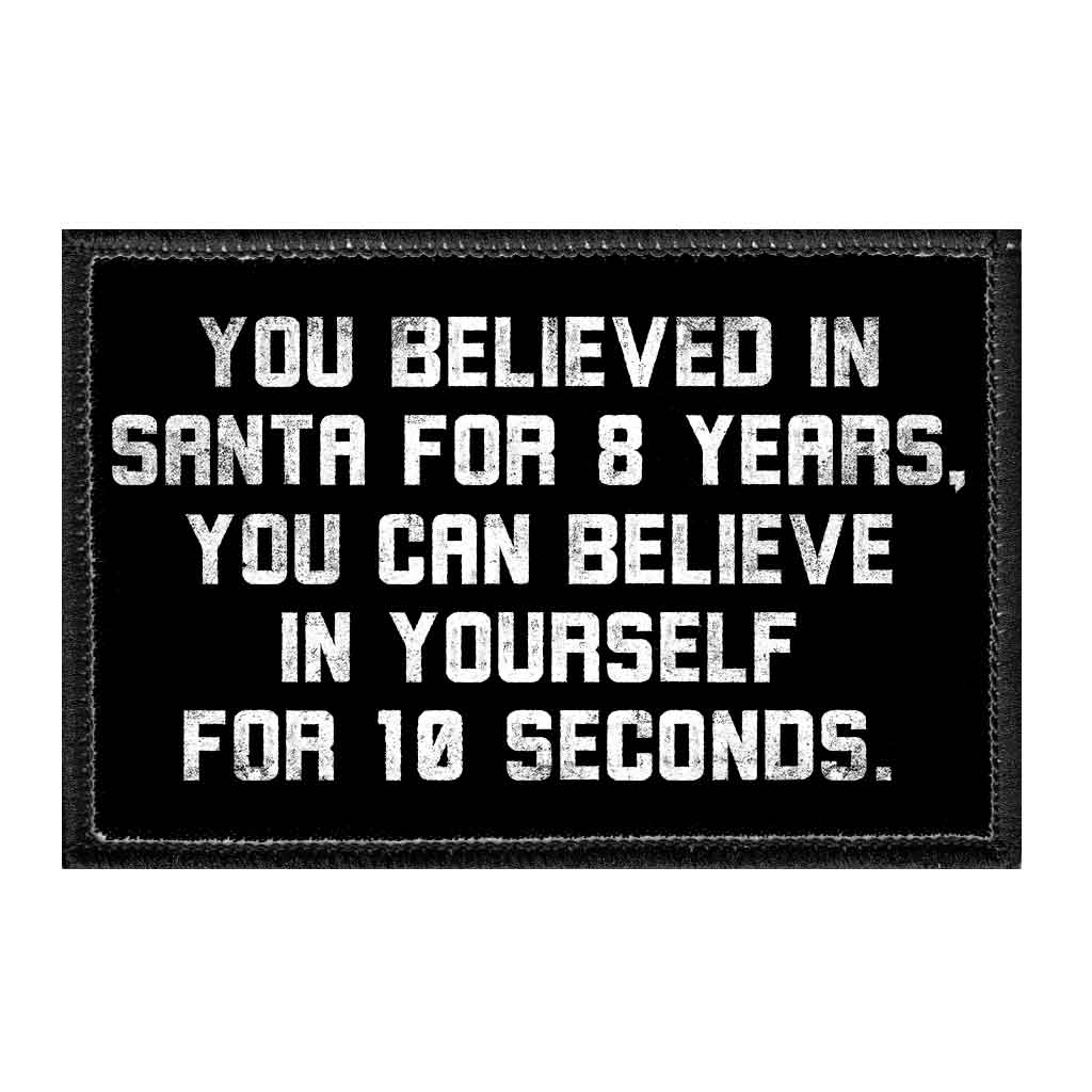 You Believed In Santa For 8 Years, You Can Believe In Yourself For 10 Seconds - Removable Patch - Pull Patch - Removable Patches For Authentic Flexfit and Snapback Hats