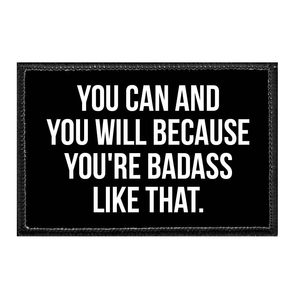You Can And You Will Because You're Badass Like That. - Removable Patch - Pull Patch - Removable Patches That Stick To Your Gear