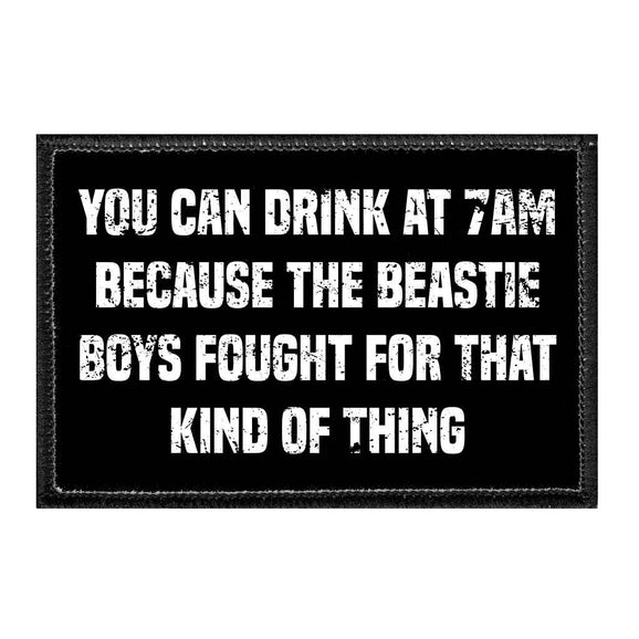 You Can Drink At 7AM Because The Beastie Boys Fought For That Kind Of Thing - Removable Patch - Pull Patch - Removable Patches That Stick To Your Gear