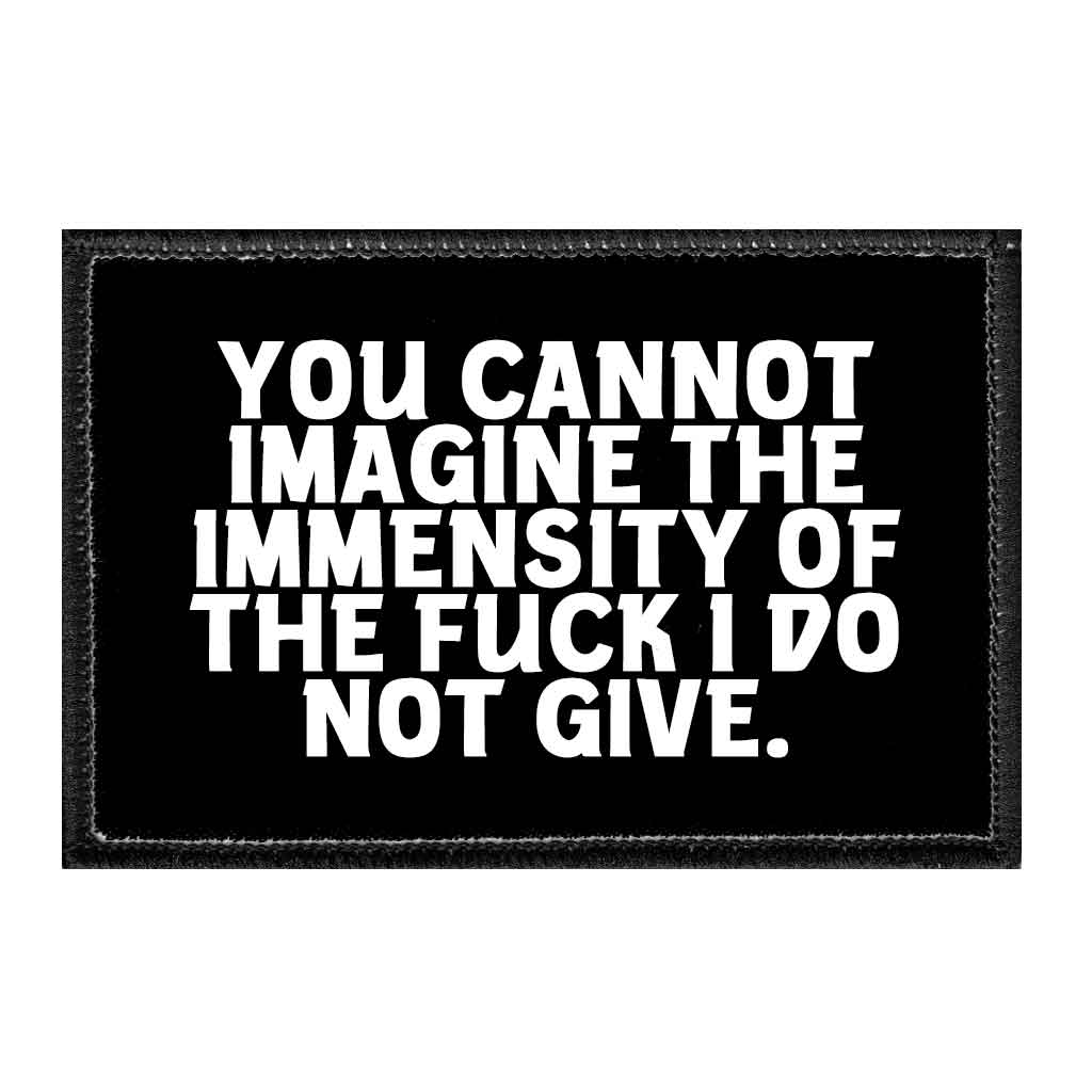 You Cannot Imagine The Immensity Of The Fuck I Do Not Give. - Removable Patch - Pull Patch - Removable Patches That Stick To Your Gear