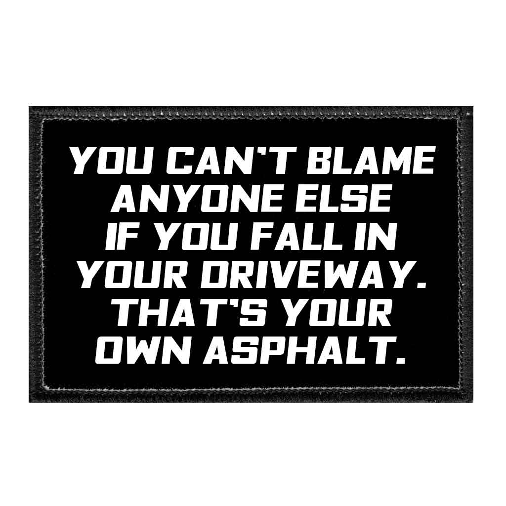 You Can't Blame Anyone Else If You Fall In Your Driveway. That's Your Own Asphalt. - Removable Patch - Pull Patch - Removable Patches That Stick To Your Gear