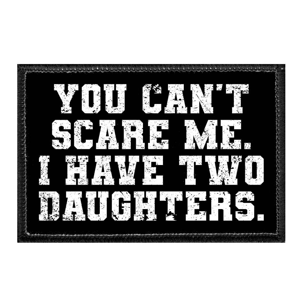You Can't Scare Me. I Have Two Daughters. - Removable Patch - Pull Patch - Removable Patches For Authentic Flexfit and Snapback Hats