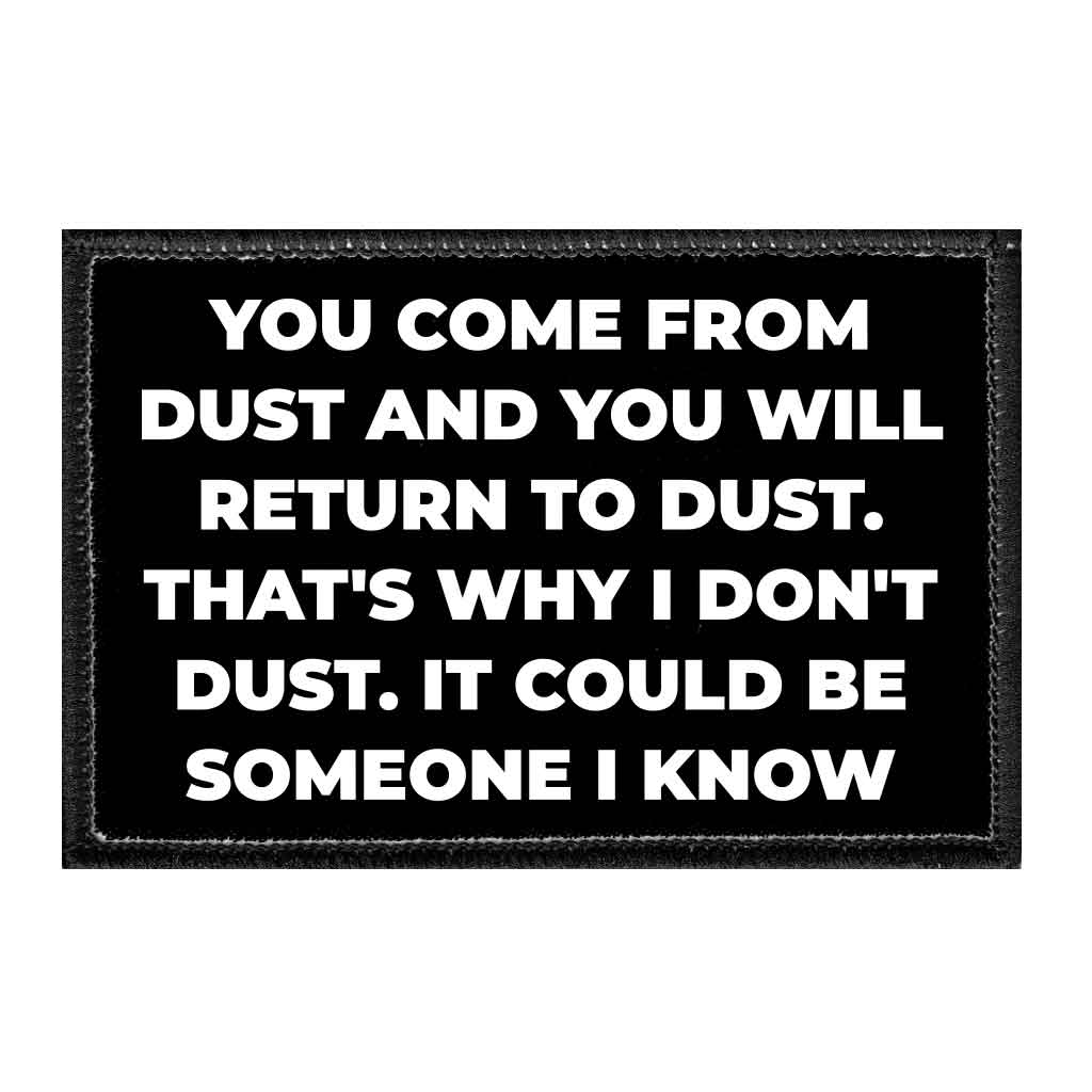 You Come From Dust And You Will Return To Dust. That&#39;s Why I Don&#39;t Dust. It Could Be Someone I Know - Removable Patch - Pull Patch - Removable Patches That Stick To Your Gear