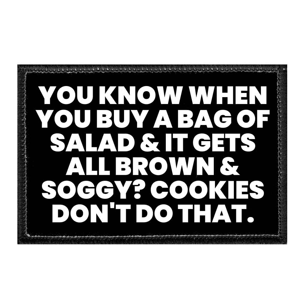 You Know When You Buy A Bag Of Salad & It Gets All Brown & Soggy? Cookies Don't Do That. - Removable Patch - Pull Patch - Removable Patches That Stick To Your Gear