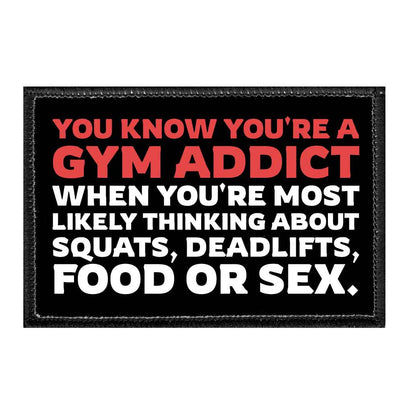 You Know You're a Gym Addict When You're Most Likely Thinking About Squats, Deadlifts, Food or Sex. - Removable Patch - Pull Patch - Removable Patches That Stick To Your Gear