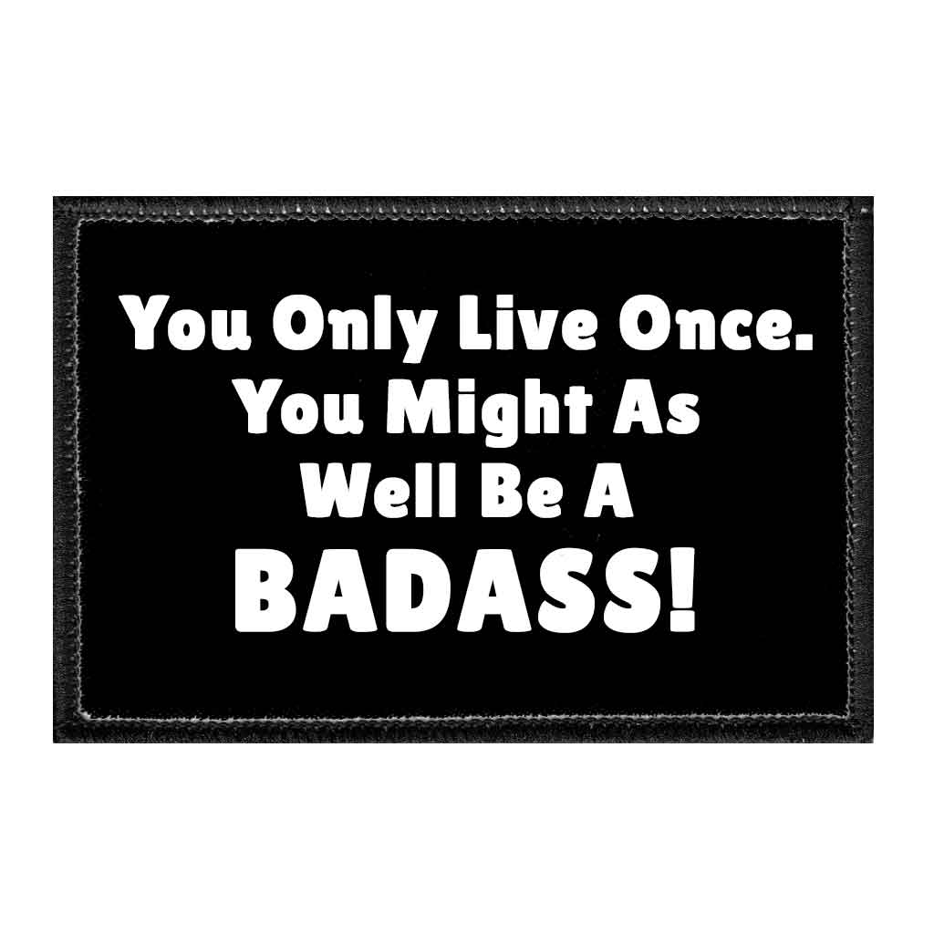 You Only Live Once. You Might As Well Be A Badass! - Removable Patch - Pull Patch - Removable Patches That Stick To Your Gear