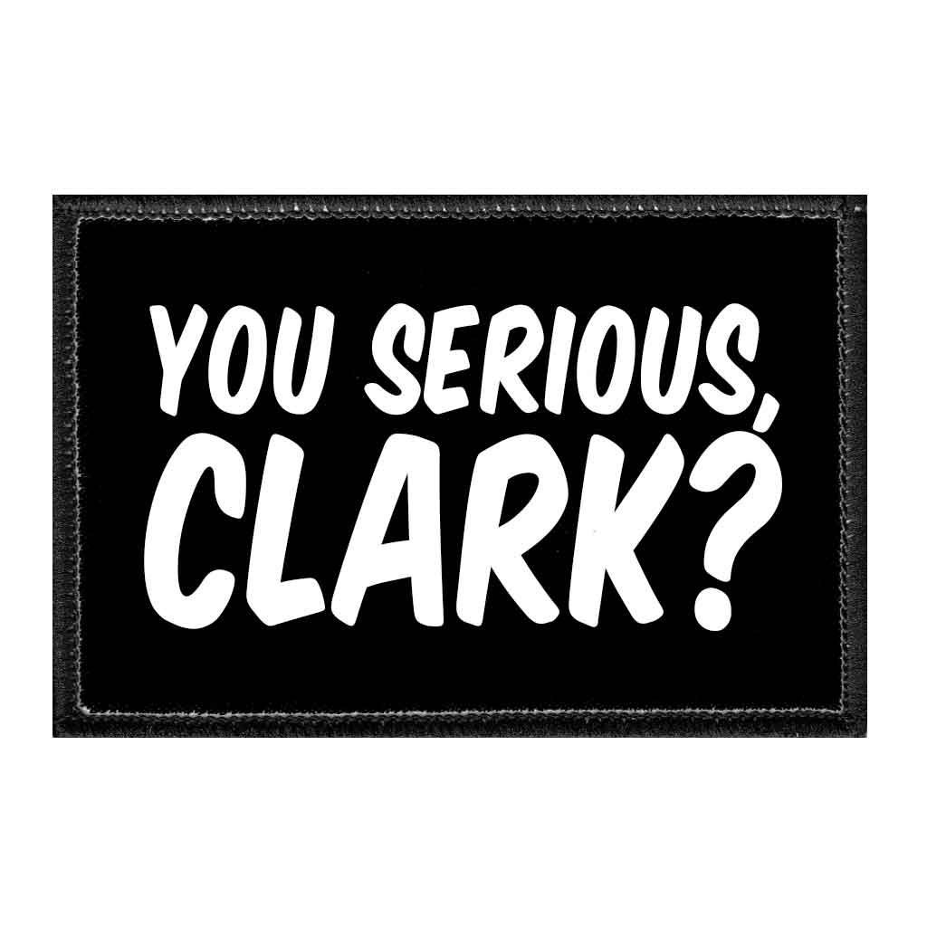 You Serious, Clark? - Removable Patch - Pull Patch - Removable Patches That Stick To Your Gear