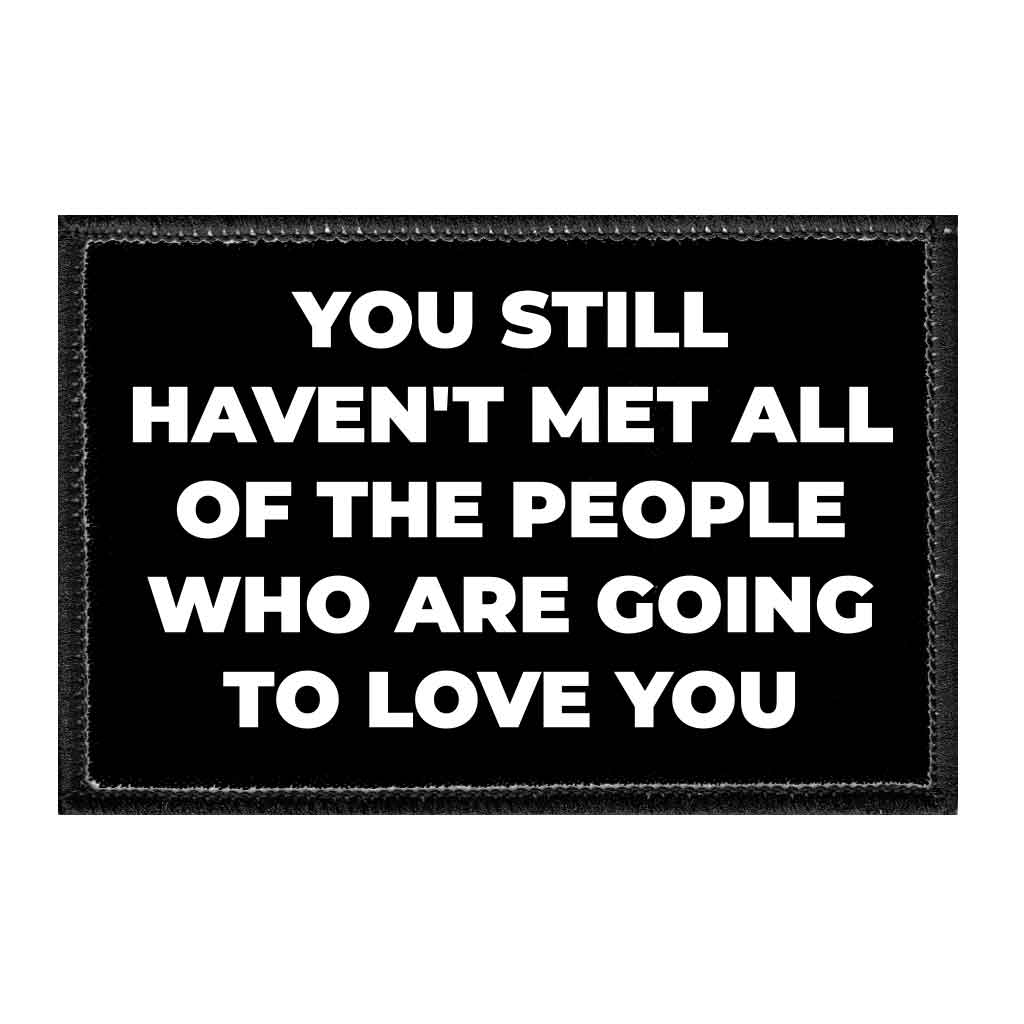 You Still Haven't Met All Of The People Who Will Love You - Removable Patch - Pull Patch - Removable Patches For Authentic Flexfit and Snapback Hats