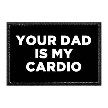 Your Dad Is My Cardio - Removable Patch - Pull Patch - Removable Patches That Stick To Your Gear