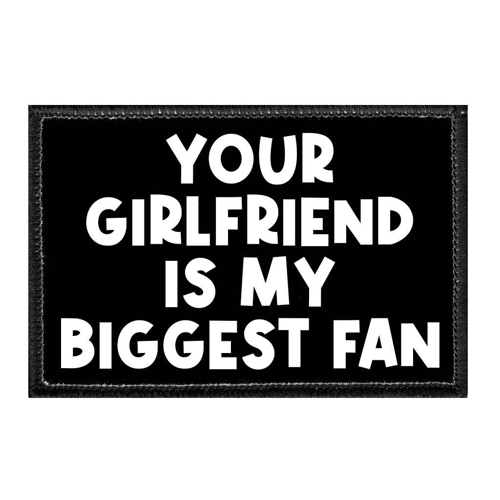 Your Girlfriend Is My Biggest Fan - Removable Patch - Pull Patch - Removable Patches That Stick To Your Gear