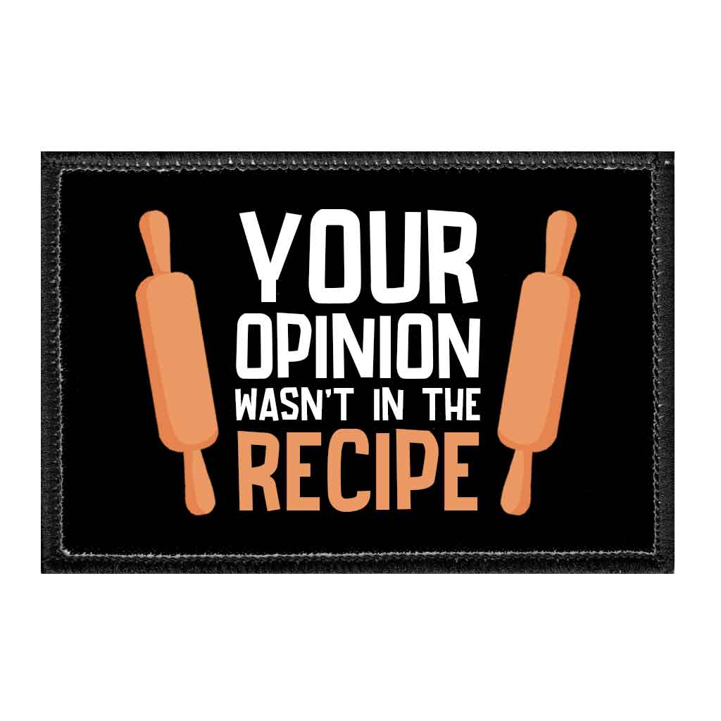 Your Opinion Wasn't In The Recipe. - Removable Patch - Pull Patch - Removable Patches That Stick To Your Gear